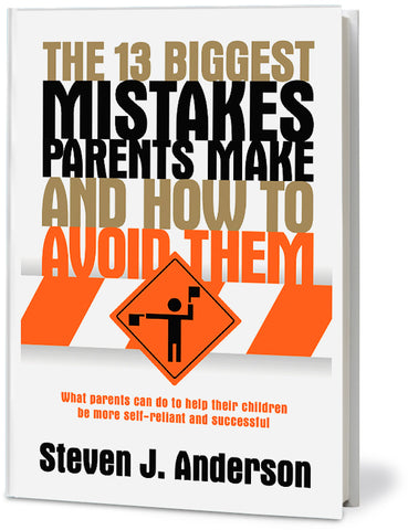 The 13 Biggest Mistakes Parents Make and How to Avoid Them: What Parents Can Do to Help Their Children be More Self-Reliant and Successful