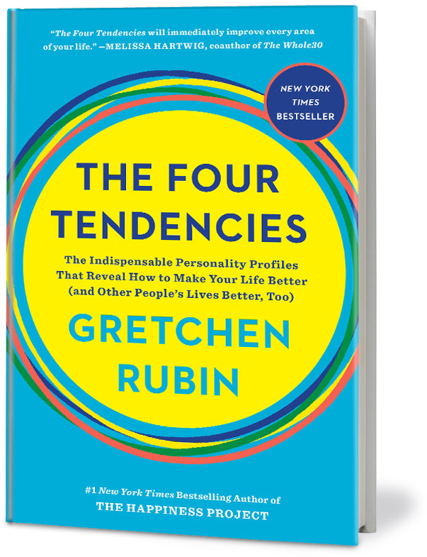 The Four Tendencies: The Indispensable Personality Profiles that Reveal How to Make Your Life Better (and Other People’s Lives Better, Too)