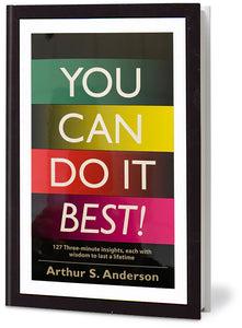You Can Do It Best!: 127 Three-Minute Insights, Each with Wisdom to Last a Lifetime